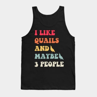 I Like Quails and Maybe three People Funny Tank Top